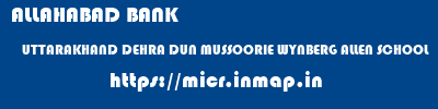 ALLAHABAD BANK  UTTARAKHAND DEHRA DUN MUSSOORIE WYNBERG ALLEN SCHOOL  micr code